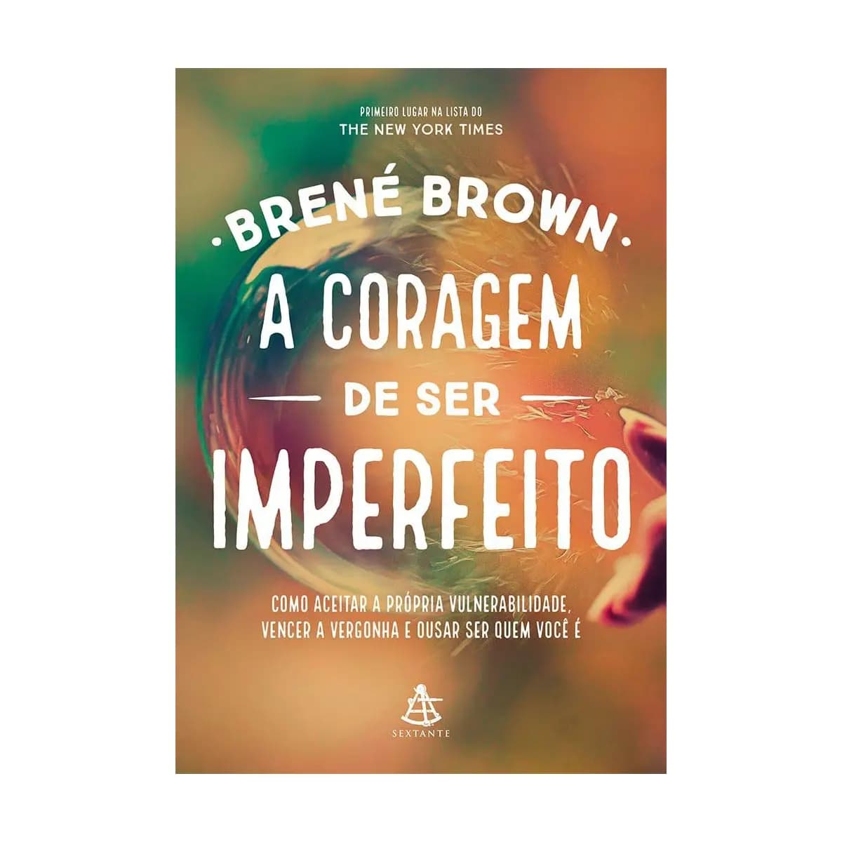 A coragem de ser imperfeito: Como aceitar a própria vulnerabilidade, vencer a vergonha e ousar ser quem você é
